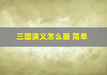 三国演义怎么画 简单